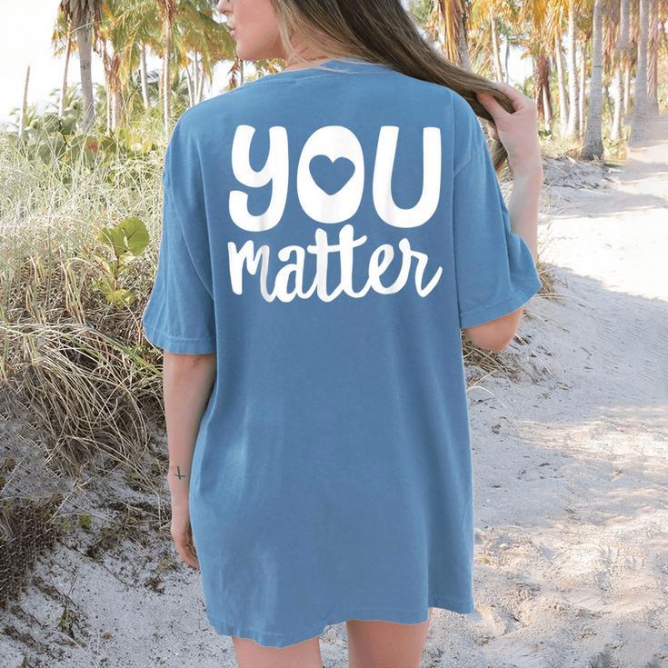 You Matter Teacher Kindness Child Counselor Heart Love Men Women Kids Women's Comfort Colors T-Shirt Back Print