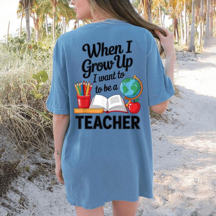 When I Grow Up I Want To Be Teacher Kids Women's Comfort Colors T-Shirt Back Print