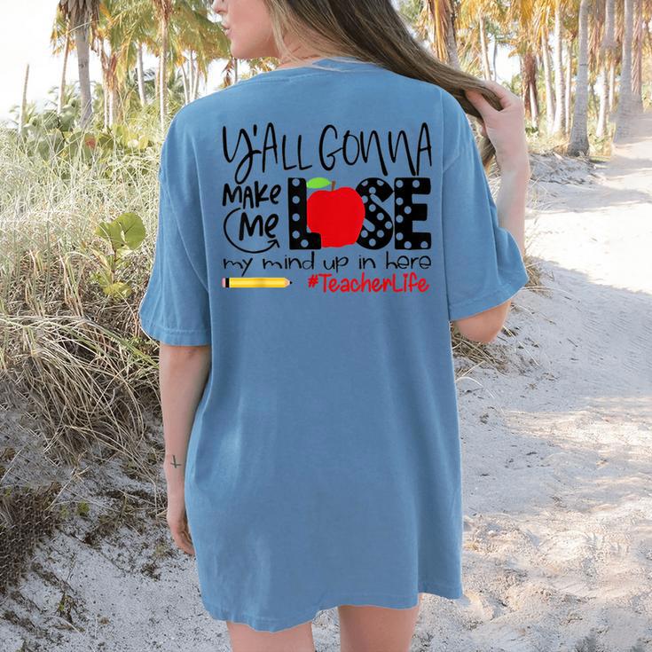 Y'All Gonna Make Me Lose My Mind Up Here Teacher Women's Comfort Colors T-Shirt Back Print