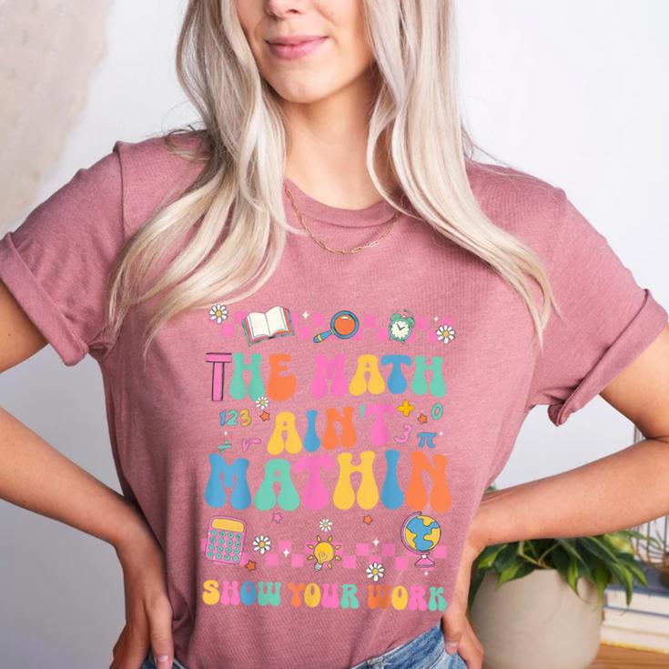 The Math Ain't Mathin Show Your Work Math Teacher Crew Women's Heather T-Shirt