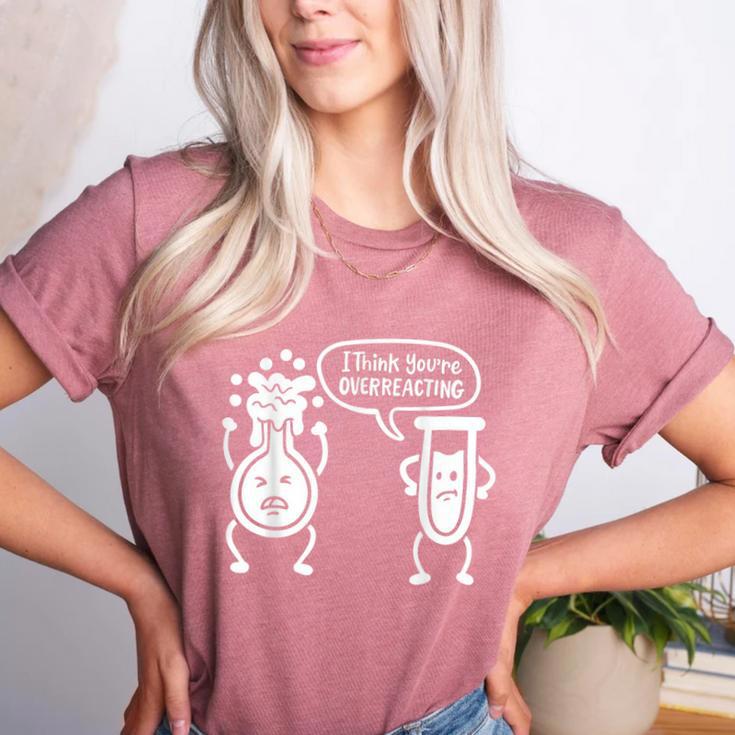 Chemistry Science Teacher I Think You'Re Overreacting Men Women Girls Kids Women's Heather T-Shirt Chemistry Science Teacher I Think You'Re Overreacting Men Women Girls Kids Women's Heather T-Shirt