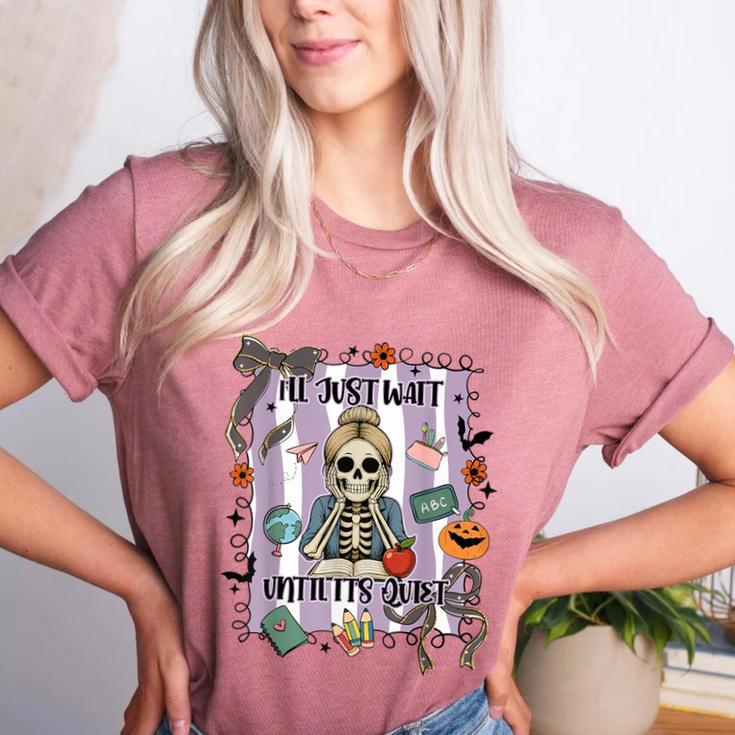 Halloween Skeleton Teacher I'Ll Just Wait Until It's Quiet Women's Heather T-Shirt Halloween Skeleton Teacher I'Ll Just Wait Until It's Quiet Women's Heather T-Shirt
