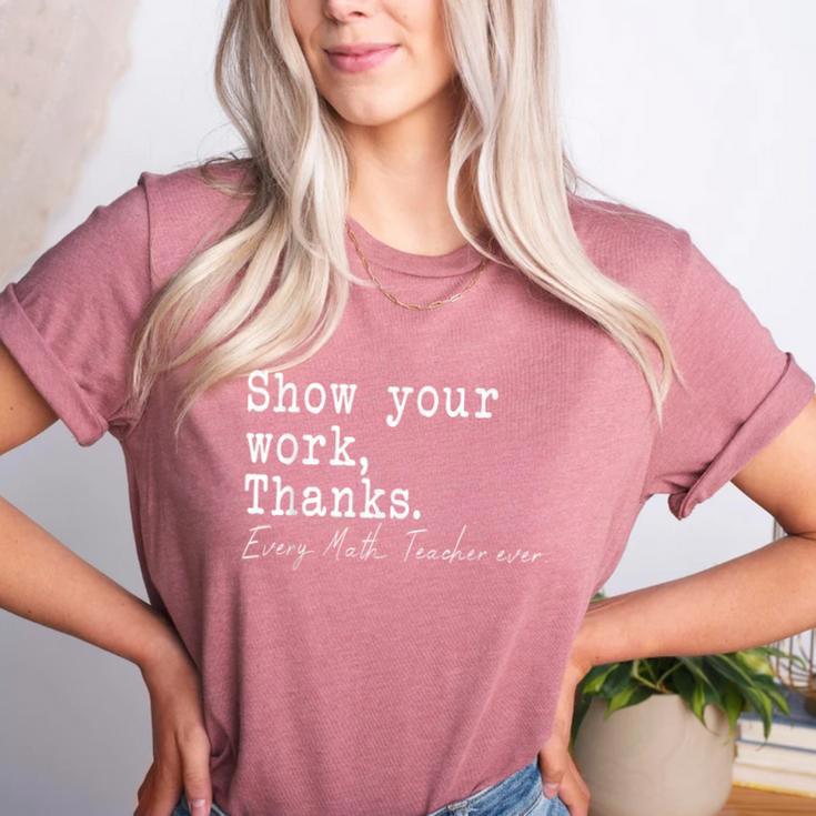 Show Your Work Thanks Math Teacher Women's Heather T-Shirt Show Your Work Thanks Math Teacher Women's Heather T-Shirt