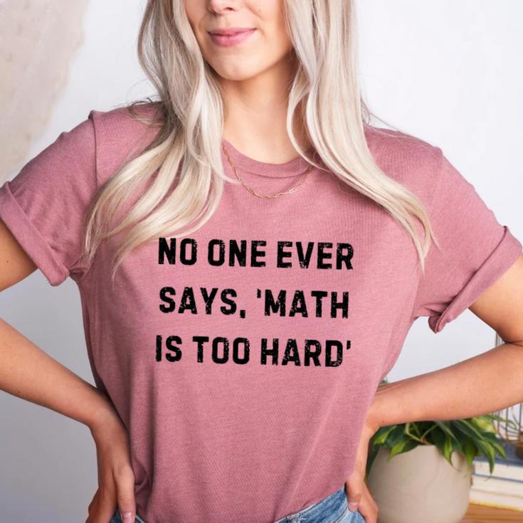 No One Ever Says Math Is Too Hard Teacher Lie Party Women's Heather T-Shirt