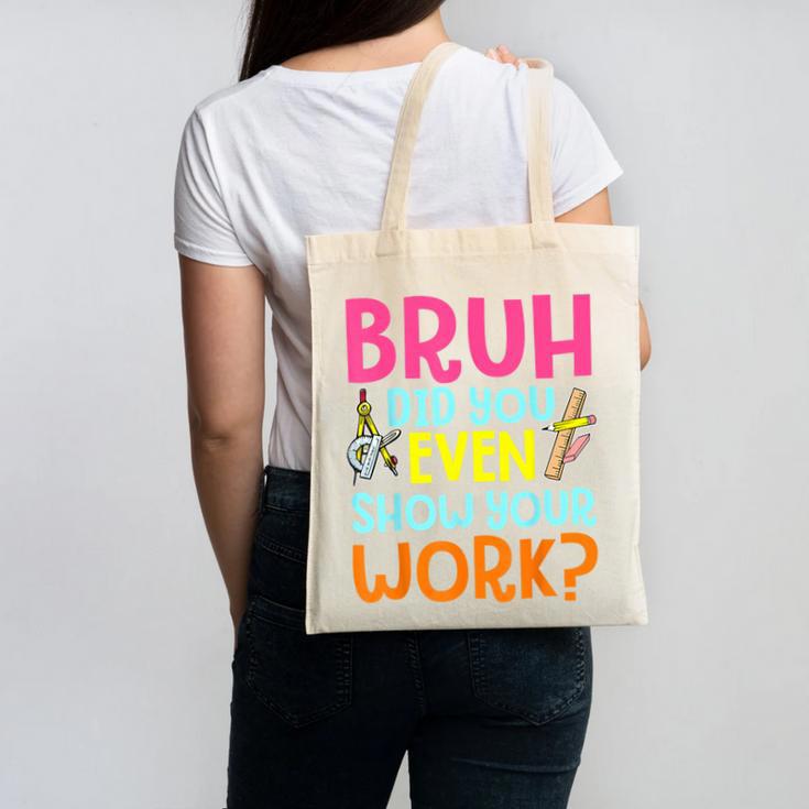 Bruh Did You Even Show Your Work Humorous Math Teacher Canvas Tote Bag