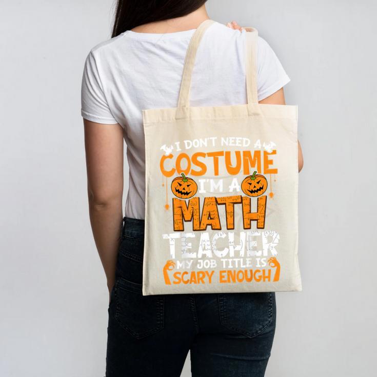 I Don't Need A Costume I'm Math Teacher Costume Halloween Canvas Tote Bag