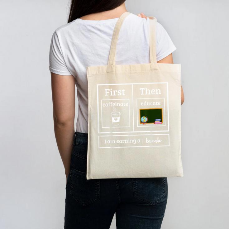 First Caffeinate Then Educate I Am Earning A Break Teacher Canvas Tote Bag