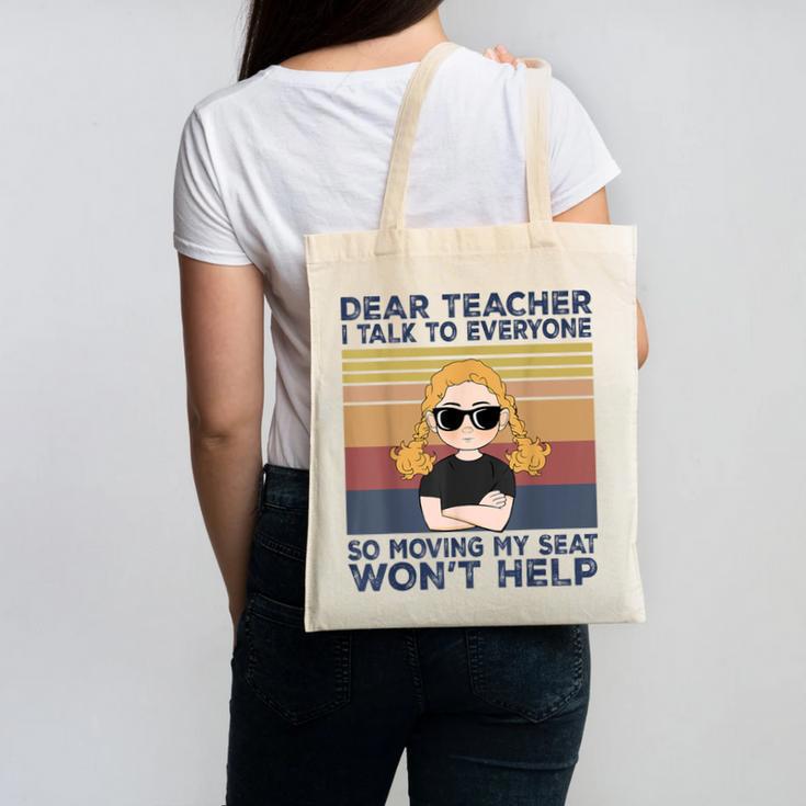 Dear Teacher I Talk To Everyone So Moving My Seat Won’t Help Canvas Tote Bag