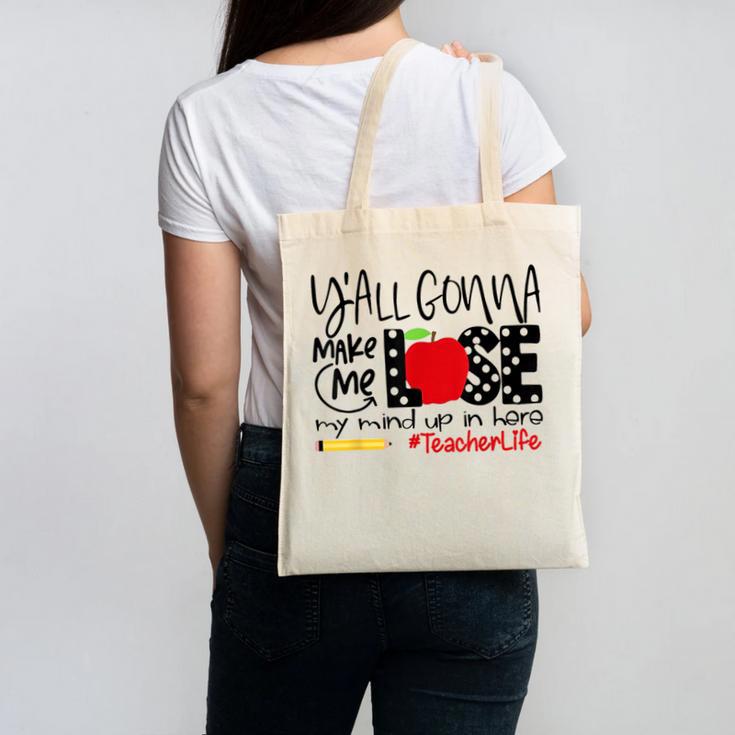 Y'All Gonna Make Me Lose My Mind Up Here Teacher Canvas Tote Bag