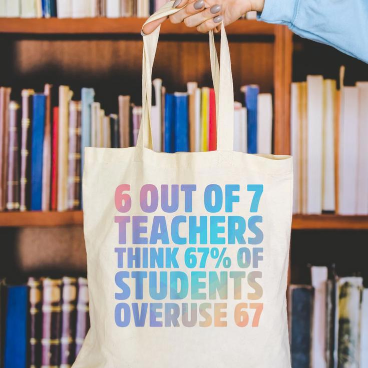 6 Out Of 7 Teachers Think 67 Of Students Overuse 67 Quote Canvas Tote Bag, funny gift 6 Out Of 7 Teachers Think 67 Of Students Overuse 67 Quote Canvas Tote Bag, funny gift