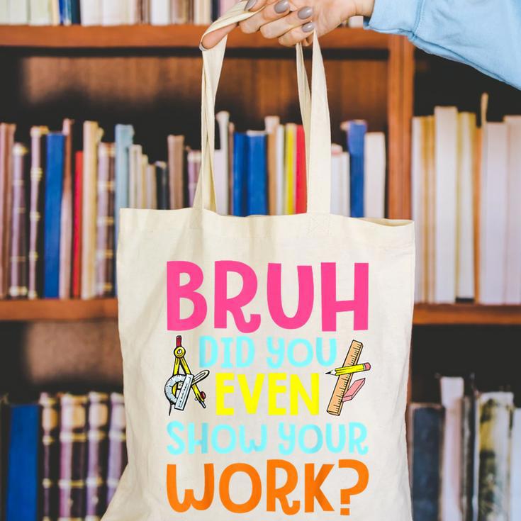 Bruh Did You Even Show Your Work Humorous Math Teacher Canvas Tote Bag, funny gift Bruh Did You Even Show Your Work Humorous Math Teacher Canvas Tote Bag, funny gift