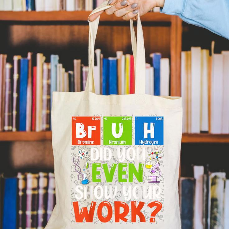 Bruh Did You Even Show Your Work For Science Teachers For Men Women Canvas Tote Bag, Science Teacher Tote Bags, funny gift Bruh Did You Even Show Your Work For Science Teachers For Men Women Canvas Tote Bag, Science Teacher Tote Bags, funny gift