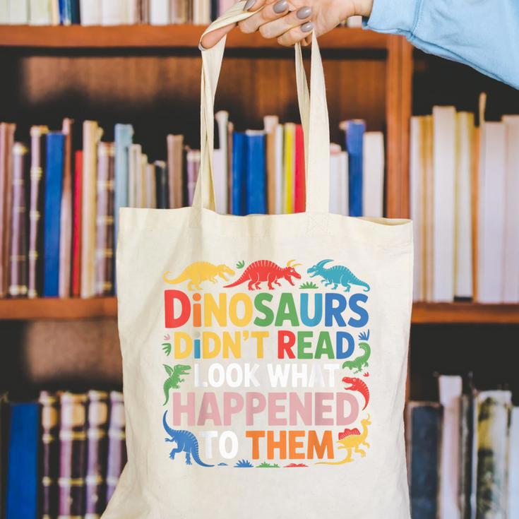 Dinosaurs Didnt Read Look What Happened To Them Cute Teacher Canvas Tote Bag, funny gift Dinosaurs Didnt Read Look What Happened To Them Cute Teacher Canvas Tote Bag, funny gift