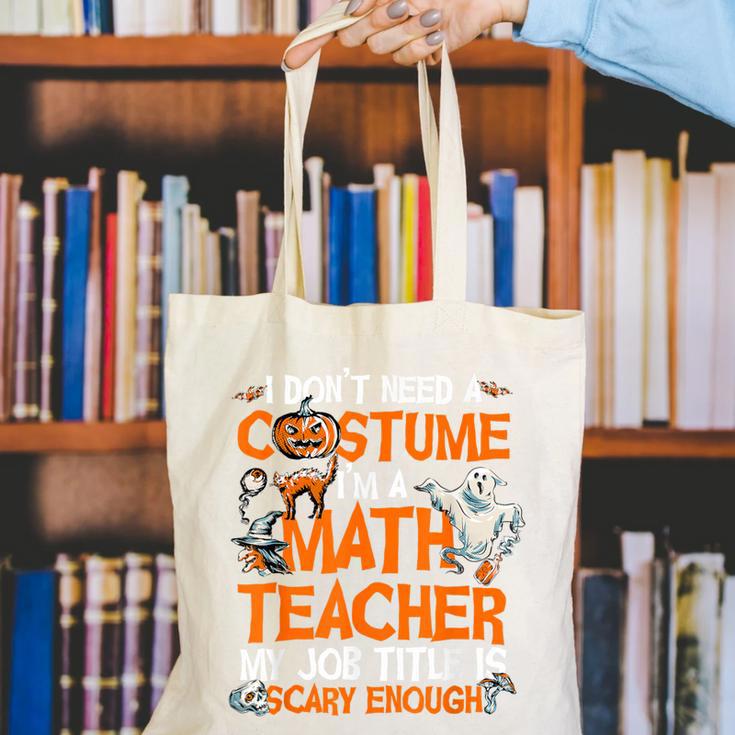 I Don't Need A Costume I'm Math Teacher Costume Halloween Men Women Canvas Tote Bag, funny gift I Don't Need A Costume I'm Math Teacher Costume Halloween Men Women Canvas Tote Bag, funny gift