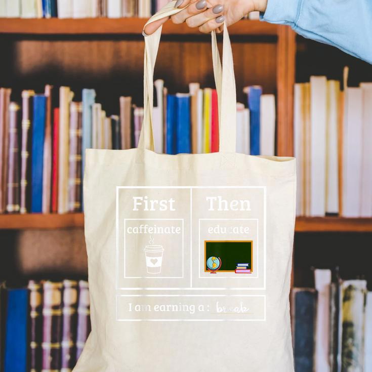 First Caffeinate Then Educate I Am Earning A Break Teacher Canvas Tote Bag, funny gift
