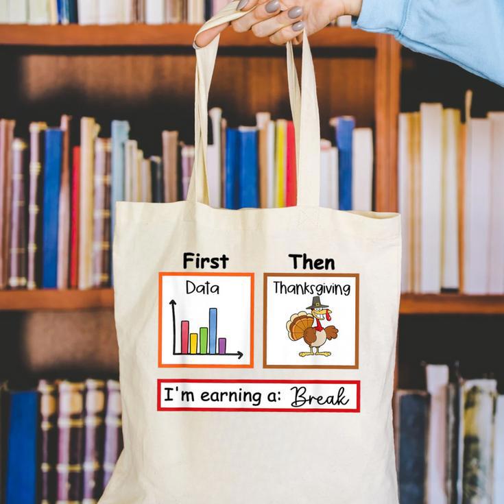 First Data Then Thanksgiving Im Earning A Break Sped Teacher Canvas Tote Bag, funny gift First Data Then Thanksgiving Im Earning A Break Sped Teacher Canvas Tote Bag, funny gift
