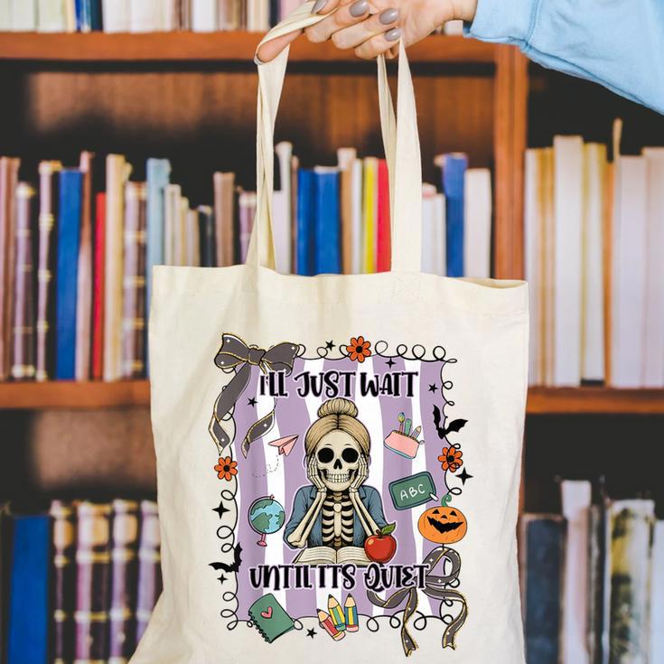 Halloween Skeleton Teacher I'Ll Just Wait Until It's Quiet Canvas Tote Bag, funny gift