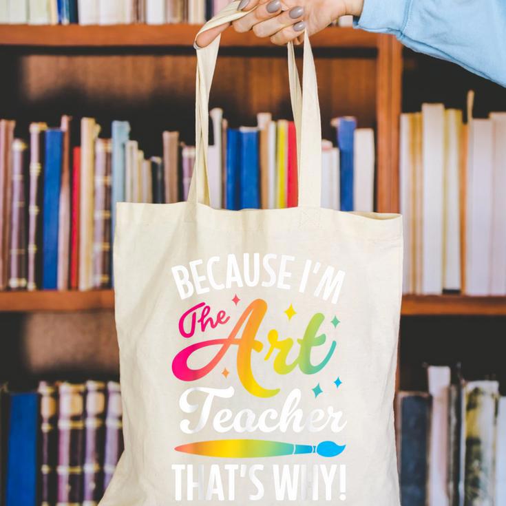 Because I'm The Art Teacher That's Why Artists Men Women Canvas Tote Bag, funny gift Because I'm The Art Teacher That's Why Artists Men Women Canvas Tote Bag, funny gift