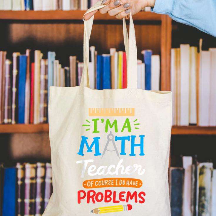 Math Teacher I Am A Math Teacher Of Course I Have Problems Canvas Tote Bag, funny gift Math Teacher I Am A Math Teacher Of Course I Have Problems Canvas Tote Bag, funny gift