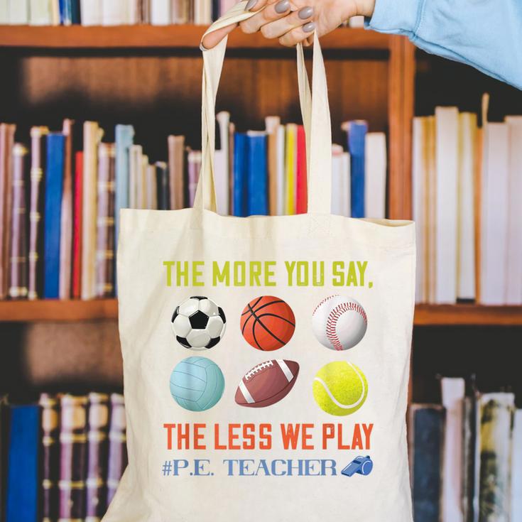 PE Teacher The More You Say Physical Education Teacher Canvas Tote Bag, Pe Teacher Tote Bags, funny gift