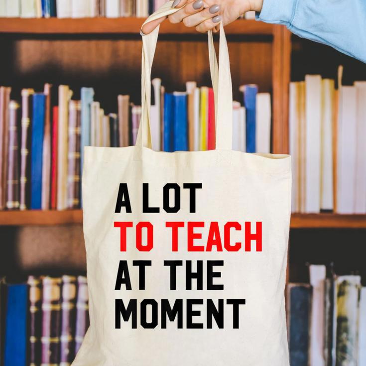 Quote A Lot To Teach At The Moment Teacher Women Canvas Tote Bag, funny gift Quote A Lot To Teach At The Moment Teacher Women Canvas Tote Bag, funny gift