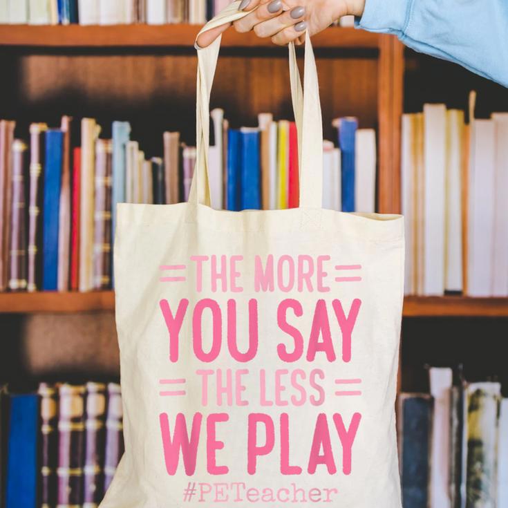 The More You Say The Less We Play PE Teacher Canvas Tote Bag, Pe Teacher Tote Bags, funny gift The More You Say The Less We Play PE Teacher Canvas Tote Bag, Pe Teacher Tote Bags, funny gift