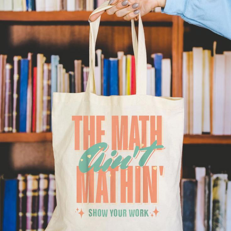 Women The Math Ain't Mathin Show Your Work Math Teacher Canvas Tote Bag, funny gift Women The Math Ain't Mathin Show Your Work Math Teacher Canvas Tote Bag, funny gift
