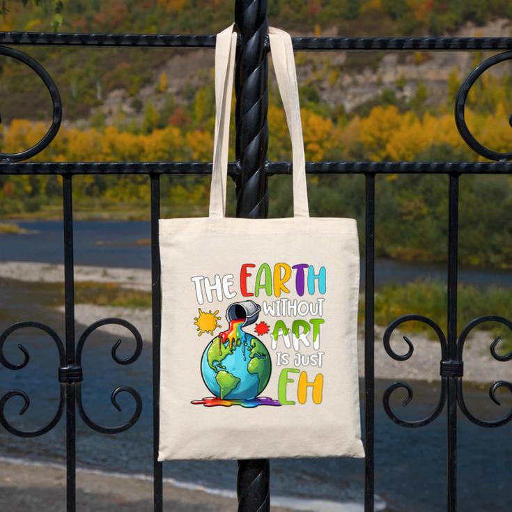 Earth Without Art Is Just Eh Artist Art Teacher Canvas Tote Bag, funny design