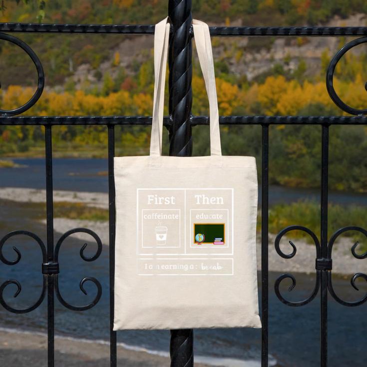 First Caffeinate Then Educate I Am Earning A Break Teacher Canvas Tote Bag, funny design