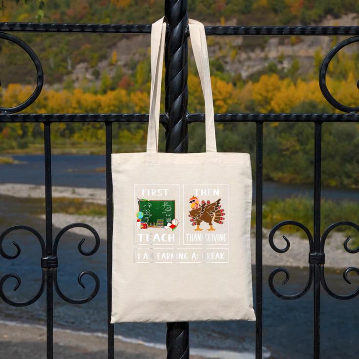First Teach Then Thanksgiving I'm Earning A Break Teacher Canvas Tote Bag, funny design First Teach Then Thanksgiving I'm Earning A Break Teacher Canvas Tote Bag, funny design