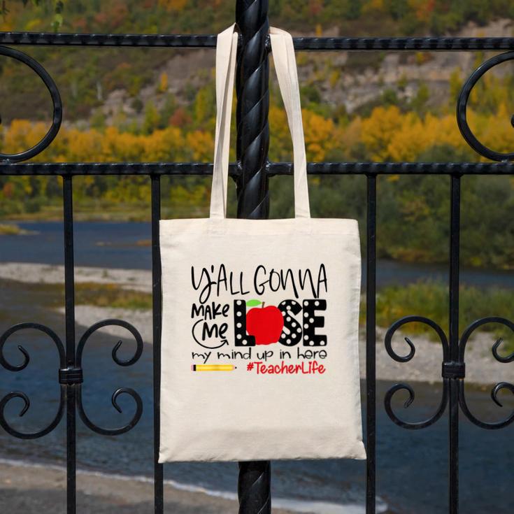 Y'All Gonna Make Me Lose My Mind Up Here Teacher Canvas Tote Bag, funny design Y'All Gonna Make Me Lose My Mind Up Here Teacher Canvas Tote Bag, funny design