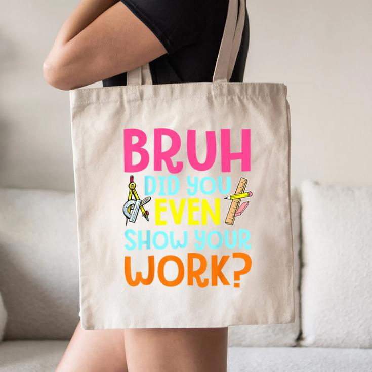 Bruh Did You Even Show Your Work Humorous Math Teacher Canvas Tote Bag, novelty gifts, funny gifts Bruh Did You Even Show Your Work Humorous Math Teacher Canvas Tote Bag, novelty gifts, funny gifts
