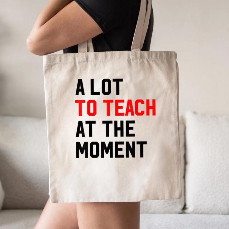 Quote A Lot To Teach At The Moment Teacher Women Canvas Tote Bag, novelty gifts, funny gifts Quote A Lot To Teach At The Moment Teacher Women Canvas Tote Bag, novelty gifts, funny gifts