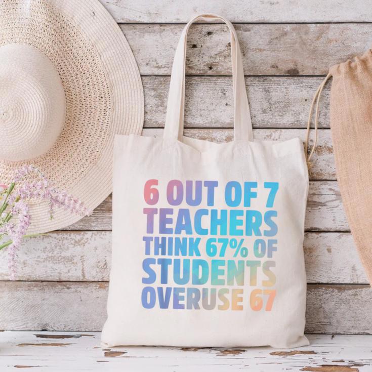 6 Out Of 7 Teachers Think 67 Of Students Overuse 67 Quote Canvas Tote Bag, gift for family, gift for coworker 6 Out Of 7 Teachers Think 67 Of Students Overuse 67 Quote Canvas Tote Bag, gift for family, gift for coworker