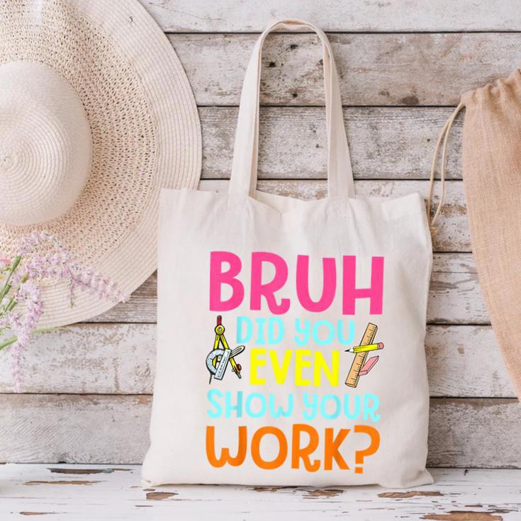 Bruh Did You Even Show Your Work Humorous Math Teacher Canvas Tote Bag, gift for family, gift for coworker Bruh Did You Even Show Your Work Humorous Math Teacher Canvas Tote Bag, gift for family, gift for coworker