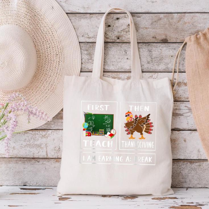 First Teach Then Thanksgiving I'm Earning A Break Teacher Canvas Tote Bag, gift for family, gift for coworker First Teach Then Thanksgiving I'm Earning A Break Teacher Canvas Tote Bag, gift for family, gift for coworker