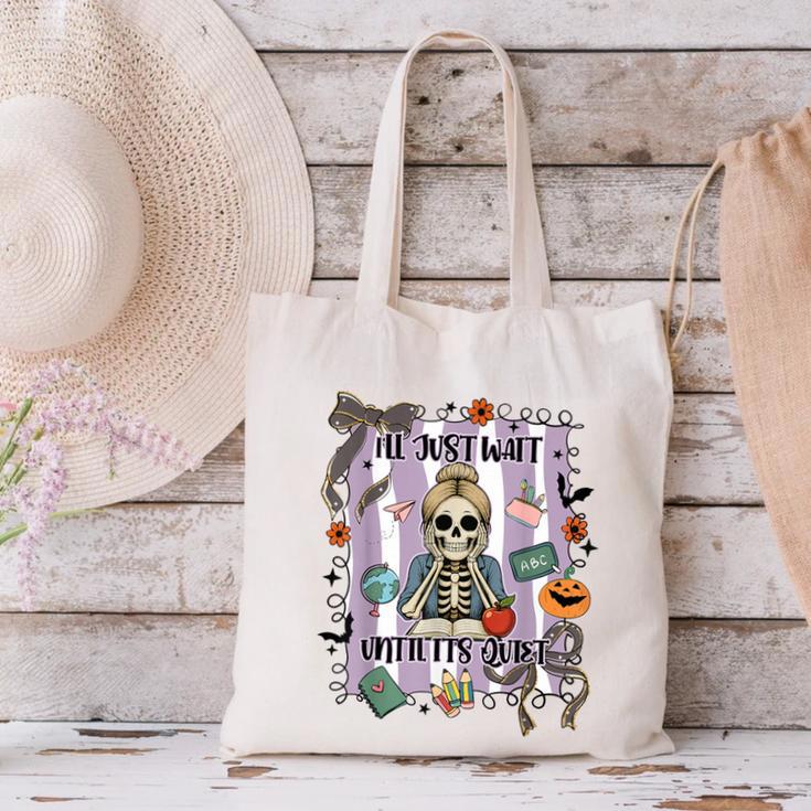 Halloween Skeleton Teacher I'Ll Just Wait Until It's Quiet Canvas Tote Bag, gift for family, gift for coworker