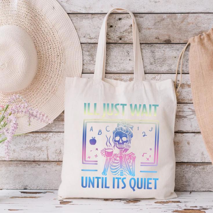I'Ll Just Wait Until It's Quiet Skeleton Messy Bun Teacher Canvas Tote Bag, gift for family, gift for coworker I'Ll Just Wait Until It's Quiet Skeleton Messy Bun Teacher Canvas Tote Bag, gift for family, gift for coworker