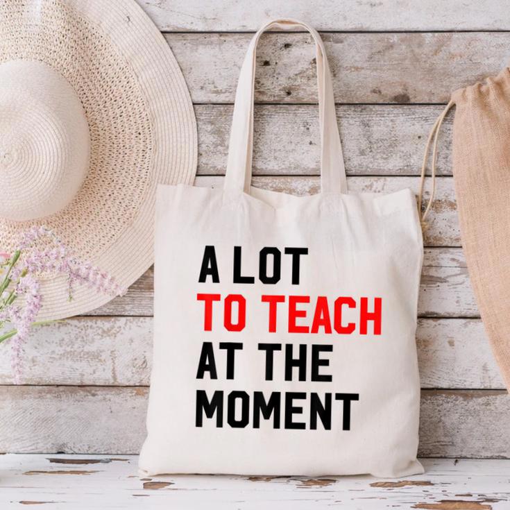 Quote A Lot To Teach At The Moment Teacher Women Canvas Tote Bag, gift for family, gift for coworker Quote A Lot To Teach At The Moment Teacher Women Canvas Tote Bag, gift for family, gift for coworker