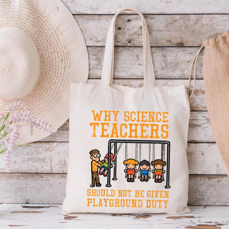 Why Science Teachers Not Given Playground Duty Men Women Canvas Tote Bag, Science Teacher Tote Bags, gift for family, gift for coworker