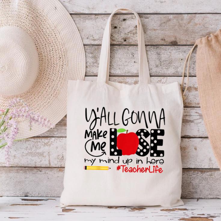 Y'All Gonna Make Me Lose My Mind Up Here Teacher Canvas Tote Bag, gift for family, gift for coworker Y'All Gonna Make Me Lose My Mind Up Here Teacher Canvas Tote Bag, gift for family, gift for coworker