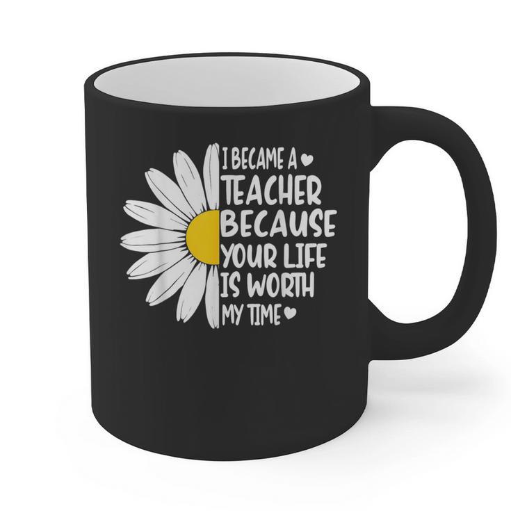 i Became a Teacher Because Your Life Is Worth My Time Graphic Print Coffee Mug