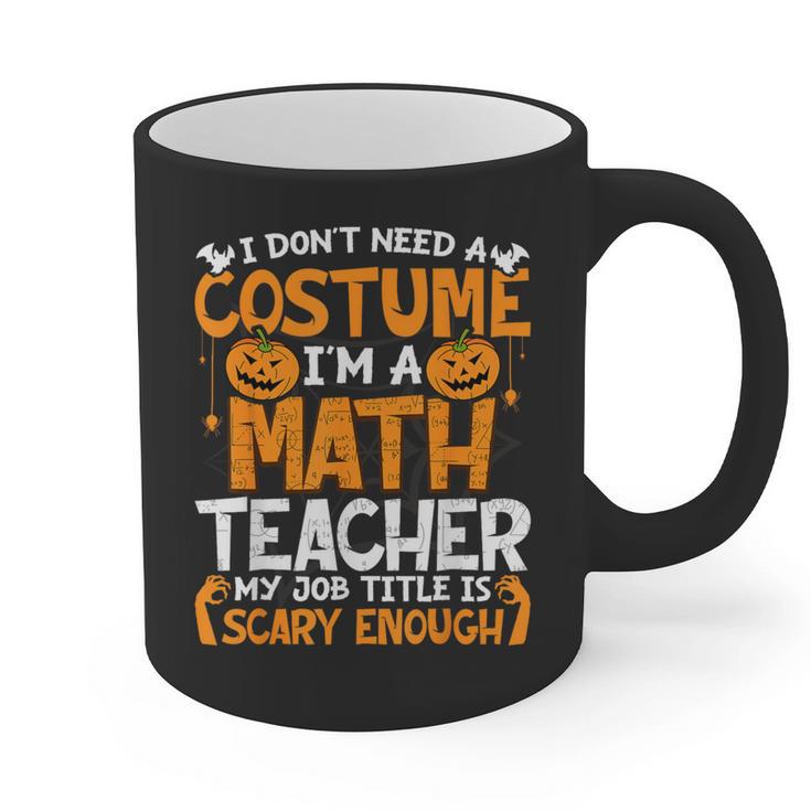 I Don't Need A Costume I'm Math Teacher Costume Halloween Graphic Print Coffee Mug