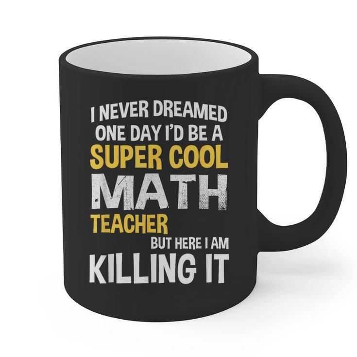 I Never Dreamed One Day I'd Be A Cool Math Teacher Graphic Print Coffee Mug