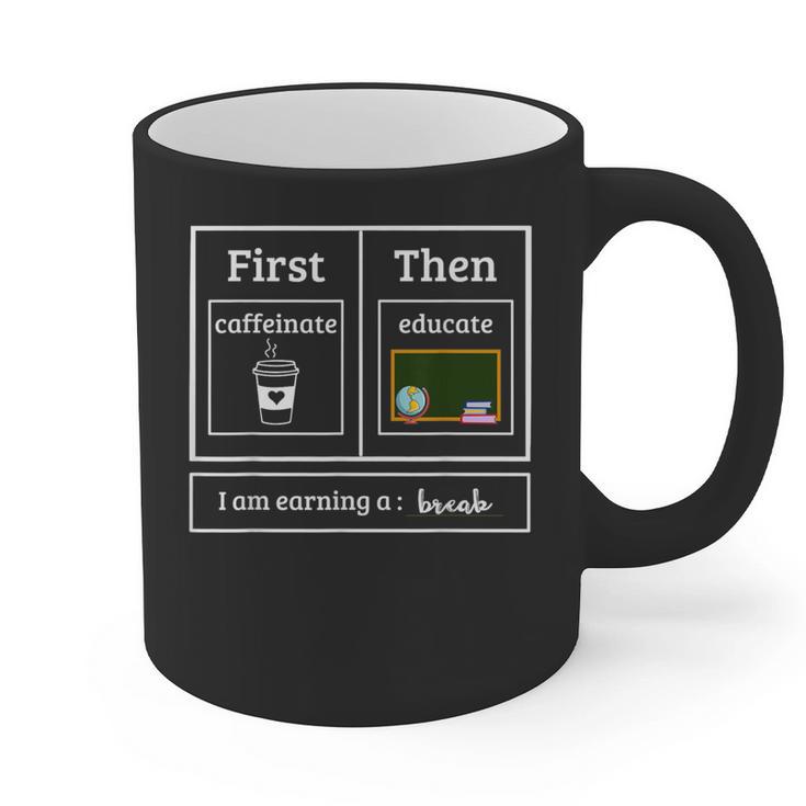 First Caffeinate Then Educate I Am Earning A Break Teacher Graphic Print Coffee Mug
