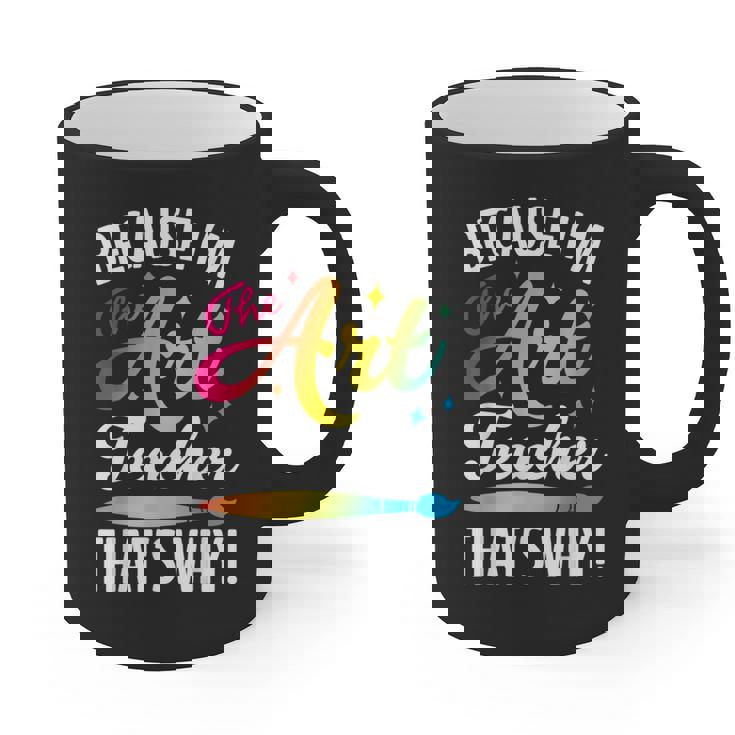 Because I&#x27;m The Art Teacher That&#x27;s Why Artists Men Women Graphic Print Coffee Mug