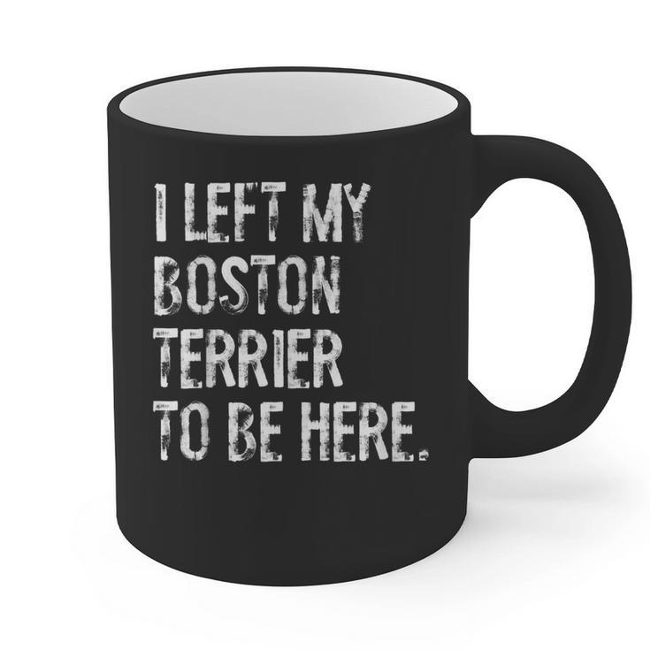 I Left My Boston Terrier To Be Here Graphic Print Coffee Mug