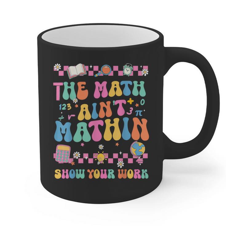 The Math Ain't Mathin Show Your Work Math Teacher Crew Graphic Print Coffee Mug