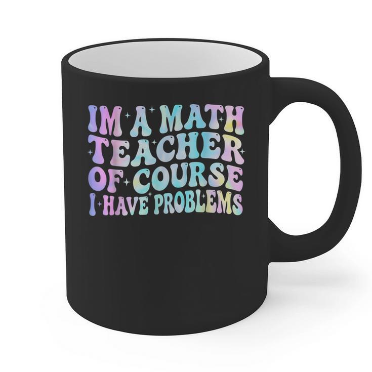 Math Teacher Im a Math Teacher Of Course I Have Problems Graphic Print Coffee Mug