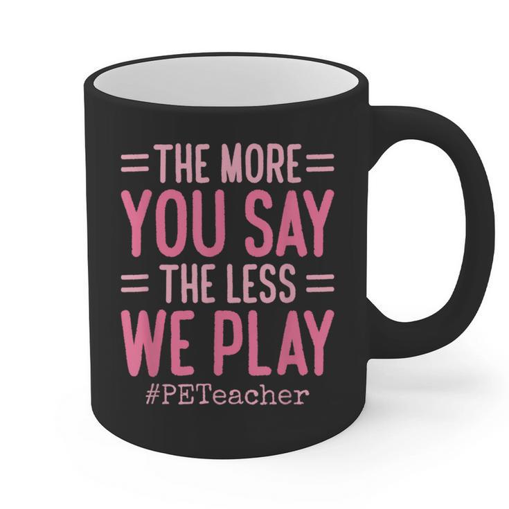 The More You Say The Less We Play PE Teacher Graphic Print Coffee Mug